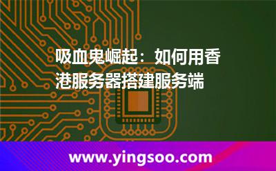 吸血鬼崛起:如何用香港服務(wù)器搭建服務(wù)端 吸血鬼崛起:如何用香港服務(wù)器搭建服務(wù)端