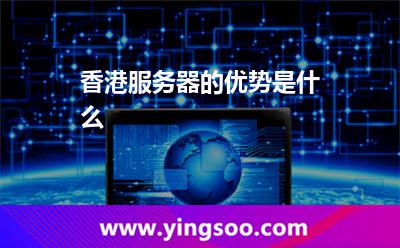 香港服務(wù)器的優(yōu)勢是什么