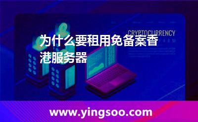 為什么要租用免備案香港服務(wù)器 為什么要租用免備案香港服務(wù)器