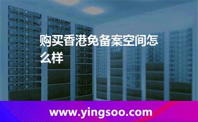 購(gòu)買(mǎi)香港免備案空間怎么樣 購(gòu)買(mǎi)香港免備案空間怎么樣