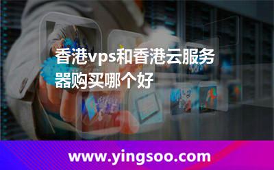 香港vps和香港云服務(wù)器購買哪個好
