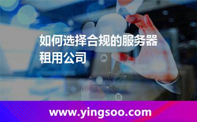 如何選擇合規(guī)的服務(wù)器租用公司