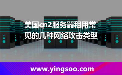 美國cn2服務(wù)器租用常見的幾種網(wǎng)絡(luò)攻擊類型 美國cn2服務(wù)器租用常見的幾種網(wǎng)絡(luò)攻擊類型