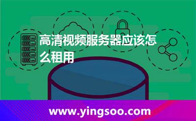高清視頻服務(wù)器應(yīng)該怎么租用 高清視頻服務(wù)器應(yīng)該怎么租用