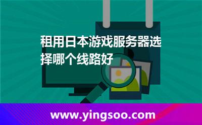 租用日本游戲服務(wù)器選擇哪個線路好
