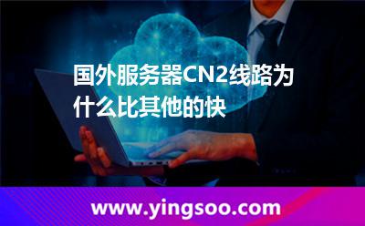 國(guó)外服務(wù)器CN2線路為什么比其他的快 國(guó)外服務(wù)器CN2線路為什么比其他的快