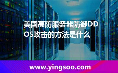 美國高防服務器防御DDOS攻擊的方法是什么 美國高防服務器防御DDOS攻擊的方法是什么