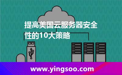 提高美國云服務器安全性的10大策略 提高美國云服務器安全性的10大策略