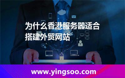 為什么香港服務(wù)器適合搭建外貿(mào)網(wǎng)站 為什么香港服務(wù)器適合搭建外貿(mào)網(wǎng)站