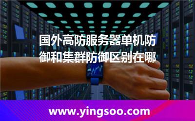 國外高防服務(wù)器單機(jī)防御和集群防御區(qū)別在哪 國外高防服務(wù)器單機(jī)防御和集群防御區(qū)別在哪