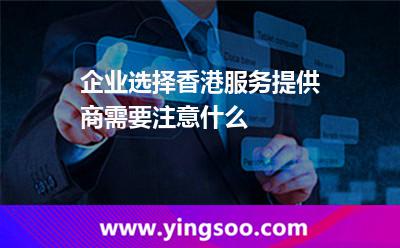 企業(yè)選擇香港服務提供商需要注意什么