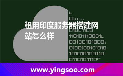 租用印度服務(wù)器搭建網(wǎng)站怎么樣 租用印度服務(wù)器搭建網(wǎng)站怎么樣