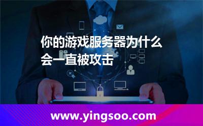你的游戲服務(wù)器為什么會(huì)一直被攻擊 你的游戲服務(wù)器為什么會(huì)一直被攻擊