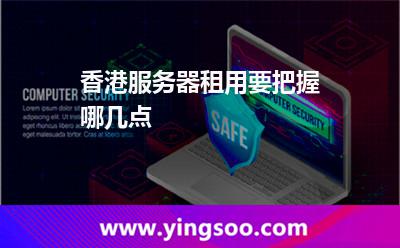 香港服務(wù)器租用要把握哪幾點(diǎn) 香港服務(wù)器租用要把握哪幾點(diǎn)
