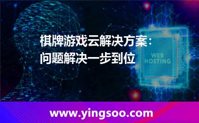 棋牌游戲云解決方案：?jiǎn)栴}解決一步到位