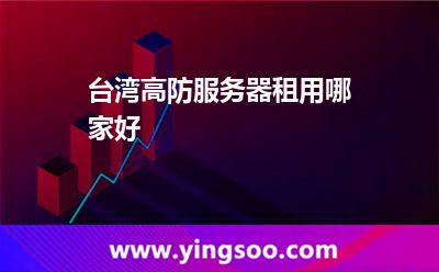 臺灣高防服務(wù)器租用哪家好 臺灣高防服務(wù)器