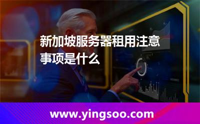 新加坡服務(wù)器租用注意事項(xiàng)是什么 新加坡服務(wù)器租用注意事項(xiàng)是什么