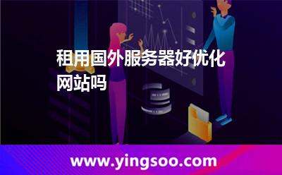 租用國(guó)外服務(wù)器好優(yōu)化網(wǎng)站嗎 租用國(guó)外服務(wù)器好優(yōu)化網(wǎng)站嗎