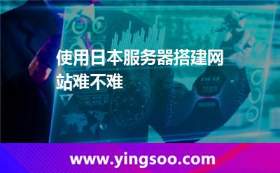 使用日本服務器搭建網(wǎng)站難不難 使用日本服務器搭建網(wǎng)站難不難