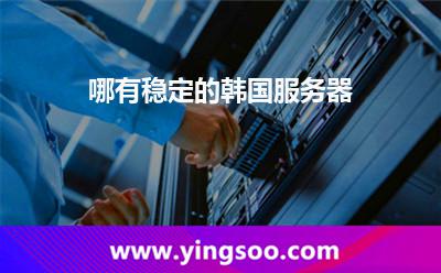 哪有穩(wěn)定的韓國服務(wù)器 哪有穩(wěn)定的韓國服務(wù)器