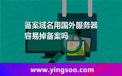 備案域名用國外服務(wù)器容易掉備案嗎 備案域名用國外服務(wù)器容易掉備案嗎