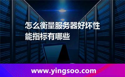 怎么衡量服務(wù)器好壞性能指標(biāo)有哪些 怎么衡量服務(wù)器好壞性能指標(biāo)有哪些