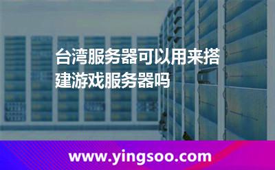 臺灣服務(wù)器可以用來搭建游戲服務(wù)器嗎 臺灣服務(wù)器可以用來搭建游戲服務(wù)器嗎