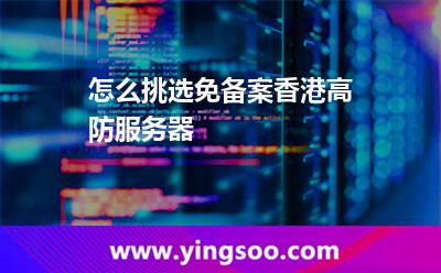 怎么挑選免備案香港高防服務(wù)器 怎么挑選免備案香港高防服務(wù)器