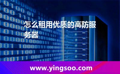 怎么租用優(yōu)質(zhì)的高防服務(wù)器 怎么租用優(yōu)質(zhì)的高防服務(wù)器