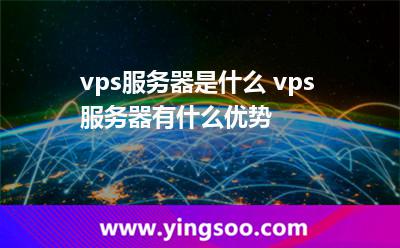 vps服務(wù)器是什么 vps服務(wù)器有什么優(yōu)勢(shì) vps服務(wù)器是什么 vps服務(wù)器有什么優(yōu)勢(shì)