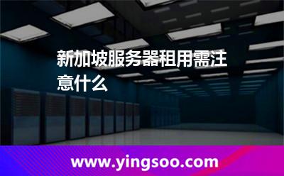 新加坡服務(wù)器租用需注意什么 新加坡服務(wù)器租用需注意什么