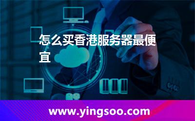 怎么買香港服務(wù)器最便宜 怎么買香港服務(wù)器最便宜