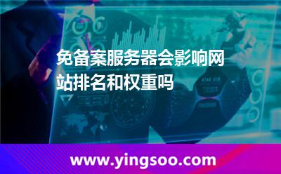 免備案服務(wù)器會(huì)影響網(wǎng)站排名和權(quán)重嗎 免備案服務(wù)器會(huì)影響網(wǎng)站排名和權(quán)重嗎