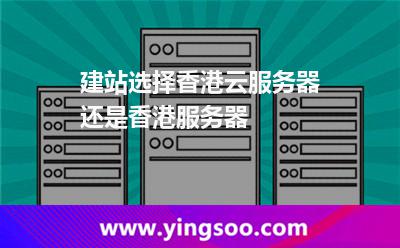建站選擇香港云服務(wù)器還是香港服務(wù)器 建站選擇香港云服務(wù)器還是香港服務(wù)器