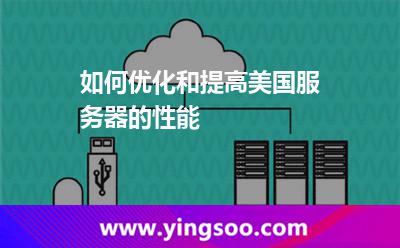 如何優(yōu)化和提高美國服務(wù)器的性能 如何優(yōu)化和提高美國服務(wù)器的性能