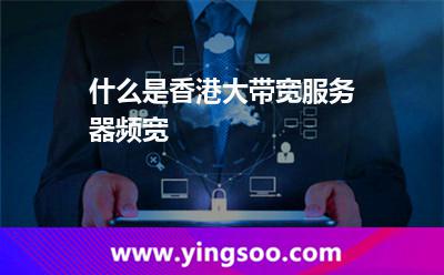 什么是香港大帶寬服務(wù)器頻寬
