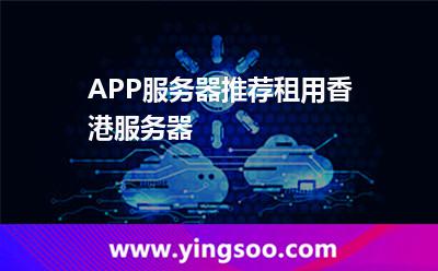 APP服務(wù)器推薦租用香港服務(wù)器 APP服務(wù)器推薦租用香港服務(wù)器
