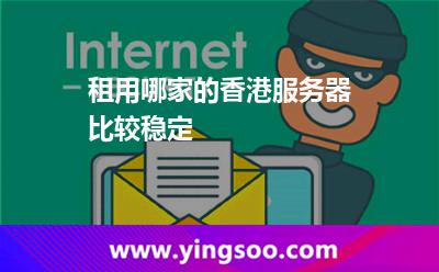 租用哪家的香港服務(wù)器比較穩(wěn)定 租用哪家的香港服務(wù)器比較穩(wěn)定