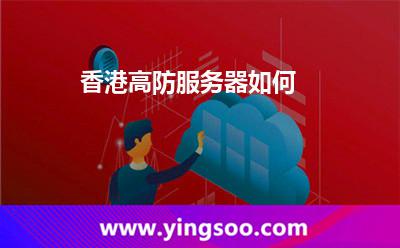 香港高防服務(wù)器如何 香港高防服務(wù)器