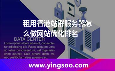 租用香港站群服務(wù)器怎么做網(wǎng)站優(yōu)化排名 租用香港站群服務(wù)器怎么做網(wǎng)站優(yōu)化排名