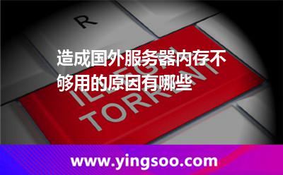 造成國外服務(wù)器內(nèi)存不夠用的原因有哪些 造成國外服務(wù)器內(nèi)存不夠用的原因有哪些