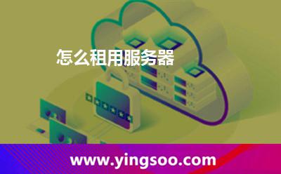 怎么租用服務(wù)器 服務(wù)器租用