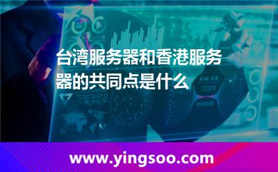 臺(tái)灣服務(wù)器和香港服務(wù)器的共同點(diǎn)是什么 臺(tái)灣服務(wù)器和香港服務(wù)器的共同點(diǎn)是什么