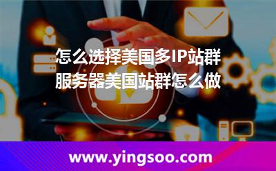 怎么選擇美國多IP站群服務(wù)器美國站群怎么做 怎么選擇美國多IP站群服務(wù)器美國站群怎么做
