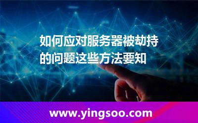 如何應(yīng)對服務(wù)器被劫持的問題這些方法要知 高防服務(wù)器