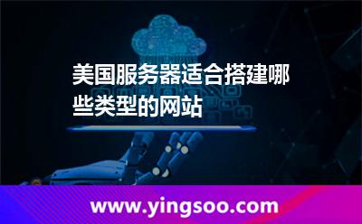 美國服務(wù)器適合搭建哪些類型的網(wǎng)站 美國服務(wù)器適合搭建哪些類型的網(wǎng)站