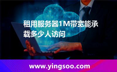 租用服務(wù)器_租用服務(wù)器1M帶寬能承載多少人訪問(wèn)  租用服務(wù)器