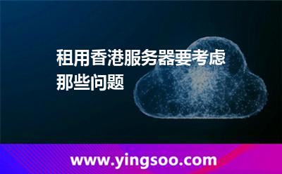租用香港服務(wù)器要考慮那些問題 香港服務(wù)器