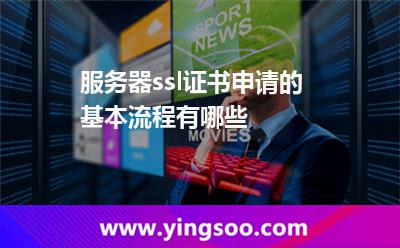 服務(wù)器ssl證書申請的基本流程有哪些 服務(wù)器ssl證書申請的基本流程有哪些