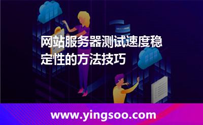 網(wǎng)站服務(wù)器測試速度穩(wěn)定性的方法技巧